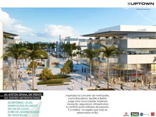 Inspirada no conceito de metrópoles,
  como Barcelona, Seattle e Berlim,
  surge uma nova cidade, trazendo
 inovação, segurança, infraestrutura
 e conforto para milhares de pessoas.
   E o melhor, na região que mais se
          desenvolve no Rio.
 