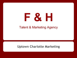 F & H
Talent & Marketing Agency
Uptown Charlotte Marketing
 