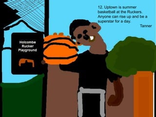 12. Uptown is summer basketball at the Ruckers. Anyone can rise up and be a superstar for a day.Tanner
