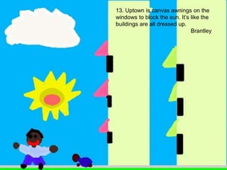 13. Uptown is canvas awnings on the windows to block the sun. It’s like the buildings are all dressed up.Brantley