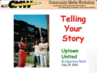 Telling Your Story Uptown United Bridgeview Bank July 19, 2011 