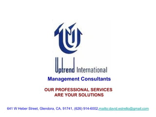 Management Consultants

                      OUR PROFESSIONAL SERVICES
                         ARE YOUR SOLUTIONS


641 W Heber Street, Glendora, CA. 91741, (626) 914-6002,mailto:david.estrello@gmail.com
 