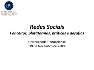 Redes Sociais Conceitos, plataformas, práticas e desafios Universidade Portucalense 10 de Novembro de 2009 