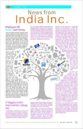 Employment Watch



                                            News from

Employers lift
                    India Inc.                  HP, Cisco, Sapient, IBM, Convergys BPO and
                                                Symphony Services plan to hire in a big way.
                                                                                                because of their experience,” said Abdul
                                                                                                Hameed SA, administrator at HKBK. RV
                                                At BMS College of Engineering, Bangalore        College of Engineering director for
freeze, start hiring                            100 of the 800-900 students, who will pass      placement NS Narahari says that they have
Jobs are slowly returning. Employers have       out in January 2010, have already got placed    sent invitations to 100 companies. Firms like
started coming out of their bunkers after a     and they have been offered salaries ranging     HP and Informatica have already visited the
long hibernation and lifting the freeze on      between Rs 3 lakh and Rs 4.5 lakh per           campus, while Wipro and Infosys have
hiring. A recovery was visible in July and it   annum. “I am confident that even in difficult   promised to visit in January 2010. According
became more pronounced during August-           situation, there will be over 50%               to R Nalini, principal at AVC College of
September. Ashok Reddy, MD of staffing          placement,” BMS placement officer HS            Engineering, TCS, Infosys and Wipro have
firm Team Lease, says the rise in the stock                                                     informed them that they will visit their
market, the improvement in FII and FDI                                                          campus in January 2010 to recruit freshers
flows and the improvement in the monsoon                                                        from their batch of 500 students and it
situation have positively impacted                                                              expects more than 50% placement. RVS
sentiments in industry. Many employers                                                              Engineering College, which saw less
are now back in touch with their third                                                                hiring in 2009, expects better
party headhunters.                                                                                       placements this time. “ The
                                                                                                              situation was so bad that even
There is also a slight                                                                                         BPOs had stopped visiting the
improvement in the                                                                                                     campus,” an official
recruitment ad space.                                                                                                  s a i d . H o w e v e r,
The active job                                                                                                          students are aware of
position numbers                                                                                                          the weak dollar and
in Team Lease                                                                                                             the impact of the
t o o      a r e                                                                                                               credit crisis, and
indicative: the                                                                                                                 are ready to
firm used to                                                                                                                     get placed
handle as                                                                                                                        with salaries
m a ny a s                                                                                                                       r a n g i n g
10,000 active                                                                                                                    between Rs
jobs a month                                                                                                                     1.8 lakh and Rs
b e fo r e t h e                                                                                                                5 lakh.
market crash
last year. By                                                                                                                “IT firms are
June this year, it                                                                                                          hiring in large
had dropped to                                                                                                          numbers, but you
800 non-active                                                                                                     may not get the desired
positions. But now                                                                                                position or salary,” said a
again it is up at 3,500 active                                                                                  techie, who was waiting in a
positions. Zubin Shroff, MD of                                                                              long queue for a job interview on
Talent Management Group, says that a                                                                       Diwali day. GC Jayaprakash,
comparison of hiring figures for June and                                                              principal consultant at Stanton Chase
August done by his company on behalf of                                                         International, said firms have started
others shows a 200% increase. Tier I tech                                                       expanding their operations in India over the
firms TCS, Infosys and Wipro, who had                                                           past two quarters and there is a surge in
frozen hiring, have started hiring in small                                                     outsourcing contracts. “These companies
numbers. Hiring is also picking up among                                                        do not want to lose out any more business
IBM, HP, Accenture and at Yahoo, Google,                                                        due to the non-availability of human
Microsoft and Amazon. Hiring for the                                                            resources,” he said. To make students
domestic market seems to be bouncing back                                                       industry-ready and save time on training,
faster than in other categories. BPOs are yet                                                   firms are collaborating with colleges and
to get back to the hiring mode.                                                                 universities, to teach technical skills.“Some
                                                                                                engineering colleges are even offering to
                                                                                                send their students to onsite locations of
                                                                                                various firms,” said Mr Jayaprakash.
IT Biggies to hire                              Jagadeesh said. He said NetApp, HP, Aricent,
                                                Goldman Sachs, Infosys, Wipro, MindTree,
                                                                                                HP Khincha, vice-chancellor of VTU, said:
                                                                                                “To increase employability of the students,
from mid-tier college                           and public sector units like HAL and BEML
                                                are expected to hire from the college.
                                                                                                we are making efforts to bring the industry
                                                                                                and academia together.” Engineering
too                                             HKBK College of Engineering, Bangalore          graduates who were unable to find jobs
                                                expects companies, such as Infosys and          have started to opt for higher education and
Te chnology companies, which are
                                                Wipro, and a host of smaller companies to       core subjects such as mechanical, electronic
recovering from the downturn hangover,
                                                hire from its batch of 380 students. “IT        and civil engineering.
are now knocking at the doors of not just
premier engineering colleges but mid-tier       companies now prefer to recruit final year
ones as well. Officials from several colleges   students. However, there are many
say that firms such as TCS, Wipro, Infosys,     engineering students sitting on the bench
                                                and companies prefer to place them first,


                                                                                                         UPTU Watch | February 2010         16
 