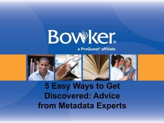 5 Easy Ways to Get
Discovered: Advice
from Metadata Experts
 