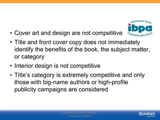 Independent Book Publishers
Association (IBPA)
28
• Cover art and design are not competitive
• Title and front cover copy ...