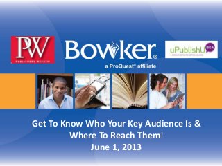 Get To Know Who Your Key Audience Is &
Where To Reach Them!
June 1, 2013
 