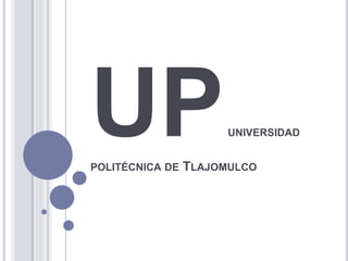 UPUNIVERSIDAD 
POLITÉCNICA DE TLAJOMULCO 
 