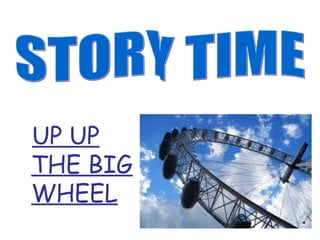 UP UP
THE BIG
WHEEL
 