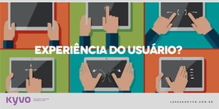 l e s s a k @ k y v o . c o m . b r
EXPERIÊNCIAdousuário?
 