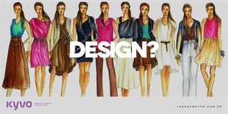 l e s s a k @ k y v o . c o m . b r
DESIGN?
 