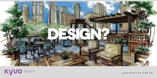 l e s s a k @ k y v o . c o m . b r
DESIGN?
 