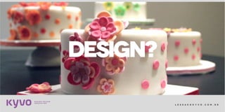l e s s a k @ k y v o . c o m . b r
DESIGN?
 