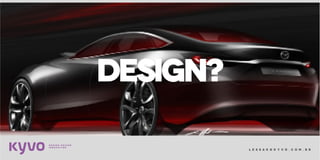 l e s s a k @ k y v o . c o m . b r
DESIGN?
 