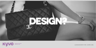 l e s s a k @ k y v o . c o m . b r
DESIGN?
 