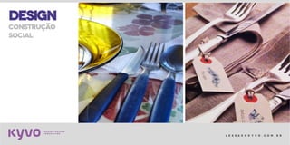 l e s s a k @ k y v o . c o m . b r
DESIGN
construção
social
 