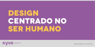 l e s s a k @ k y v o . c o m . b r
design
centrado no
ser humano
 