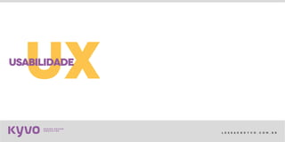 l e s s a k @ k y v o . c o m . b r
uxusabilidade
 