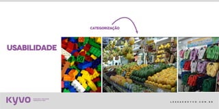 l e s s a k @ k y v o . c o m . b r
usabilidade
categorização
 