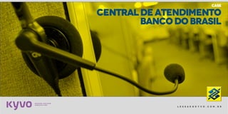 l e s s a k @ k y v o . c o m . b r
CASE
CENTRALDEATENDIMENTO
BANCODOBRASIL
 