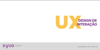 l e s s a k @ k y v o . c o m . b r
uxdesignde
interação
 