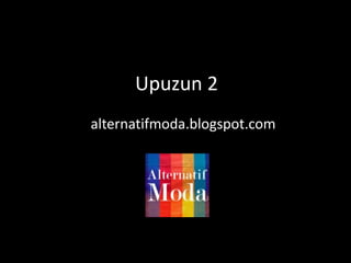 Upuzun 2 alternatifmoda.blogspot.com 