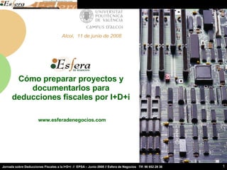 www.esferadenegocios.com Alcoi,  11 de junio de 2008 Cómo preparar proyectos y documentarlos para deducciones fiscales por I+D+i 