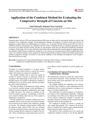 Open Journal of Civil Engineering, 2012, 2, 16-21
doi:10.4236/ojce.2012.21003 Published Online March 2012 (http://www.SciRP.org/journal/ojce)



   Application of the Combined Method for Evaluating the
          Compressive Strength of Concrete on Site
                                   Samia Hannachi, Mohamed Nacer Guetteche
            Civil Engineering Department, Faculty of Engineering Sciences, University Mentouri, Constantine, Algeria
                                      Email: {samia.hannachi, mnguetteche}@yahoo.fr

                       Received January 12, 2012; revised February 18, 2012; accepted February 28, 2012


ABSTRACT
Ultrasonic pulse velocity (UPV) and rebound hammer (RH) tests are often used for assessing the quality of concrete and
estimation of its compressive strength. Several parameters influence this property of concrete as the type and size of
aggregates, cement content, the implementation of concrete, etc. To account for these factors, both of the two tests are
combined and their measurements are calibrated with the results of mechanical tests on cylindrical specimens cast on
site and on cores taken from the existing structure in work progress at the new-city Massinissa El-Khroub Constantine
in Algeria. In this study; the two tests cited above have been used to determine the concrete quality by applying regres-
sion analysis models between compressive strength of in situ concrete on existing structure and the nondestructive tests
values, the combined method is used, equations are derived using statistical analysis (simple and multiple regression) to
estimate compressive strength of concrete on site and the reliability of the technique for prediction of the strength is
discussed for this case study.

Keywords: Nondestructive Testing; Rebound Hammer; Ultrasonic Pulse Velocity; Combined Method;
          Compressive Strength; Specimen Samples; Cores; Regression Analysis


1. Introduction                                                   be an effective tool for inspection of concrete quality con-
                                                                  crete.
Evaluation of concrete properties is of great interest,
whether to detect altered areasor to control the concrete
                                                                  2. Evaluation of Concrete Structures by
quality and estimate its compressive strength [1].
                                                                     Nondestructive Methods
   The standard methods used to assess the quality of
concrete in concrete structures on specimens cannot be            The nondestructive testing of concrete has a great techni-
considered. The disadvantage is that results are not im-          cal and useful importance. These techniques have been
mediately known, the number of specimens or samples is            grown during recent years especially in the case of con-
insufficient for an economic reason, still does not reflect       struction assessment.
the reality of the structure [2].                                    All available methods for evaluating in-situ concrete
   The main advantage of nondestructive testing method            are limited, their reliability is often questioned, and the
is to avoid the concrete damage on the performance of             combination of two or more techniques is emerging as an
building structural components. Additionally, their usage         answer to all these problems [4].
is simple and quick. Test results are available on site.             The combination of several techniques of nondestruc-
Concrete testing in structures is demanding in which the          tive testing is often implemented empirically, combining
cores cannot be drilled, where the use of less expensive          two techniques most often used to enhance the reliability
equipments is required [3].                                       of the estimate compressive strength of concrete; the
   Several nondestructive evaluation methods have been            principle is based on correlations between observed mea-
developed; based on the fact that some physical proper-           surements and the desired property [5].
ties of concrete can be related to the compressive strength          The compressive strength of concrete is usually the
of concrete. The Schmidt rebound hammer (SRH) and                 most sought after property. This is leads to the develop-
the ultrasonic pulse velocity (UPV) tests, are combined           ment of a method that combines index rebound hammer
to develop correlation between hammer/ultrasonic pulse            and the ultrasonic pulse velocity UPV [1].
velocity readings and the compressive strength of the con-           The objective of the combined tests is to evaluate the
crete. These non-destructive measurements have proved to          compressive strength of concrete in situ; the best approach


Copyright © 2012 SciRes.                                                                                                OJCE
 