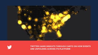 TWITTER GAINS INSIGHTS THROUGH CARTO ON HOW EVENTS
ARE UNFOLDING ACROSS ITS PLATFORM
 