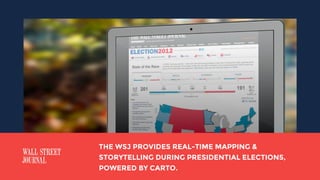 THE WSJ PROVIDES REAL-TIME MAPPING &
STORYTELLING DURING PRESIDENTIAL ELECTIONS,
POWERED BY CARTO.
 