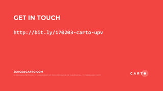 GET IN TOUCH
http://bit.ly/170203-carto-upv
JORGE@CARTO.COM
II OPENDATATHON // UNIVERSITAT POLITÉCNICA DE VALÈNCIA // FEBRUARY 2017
 