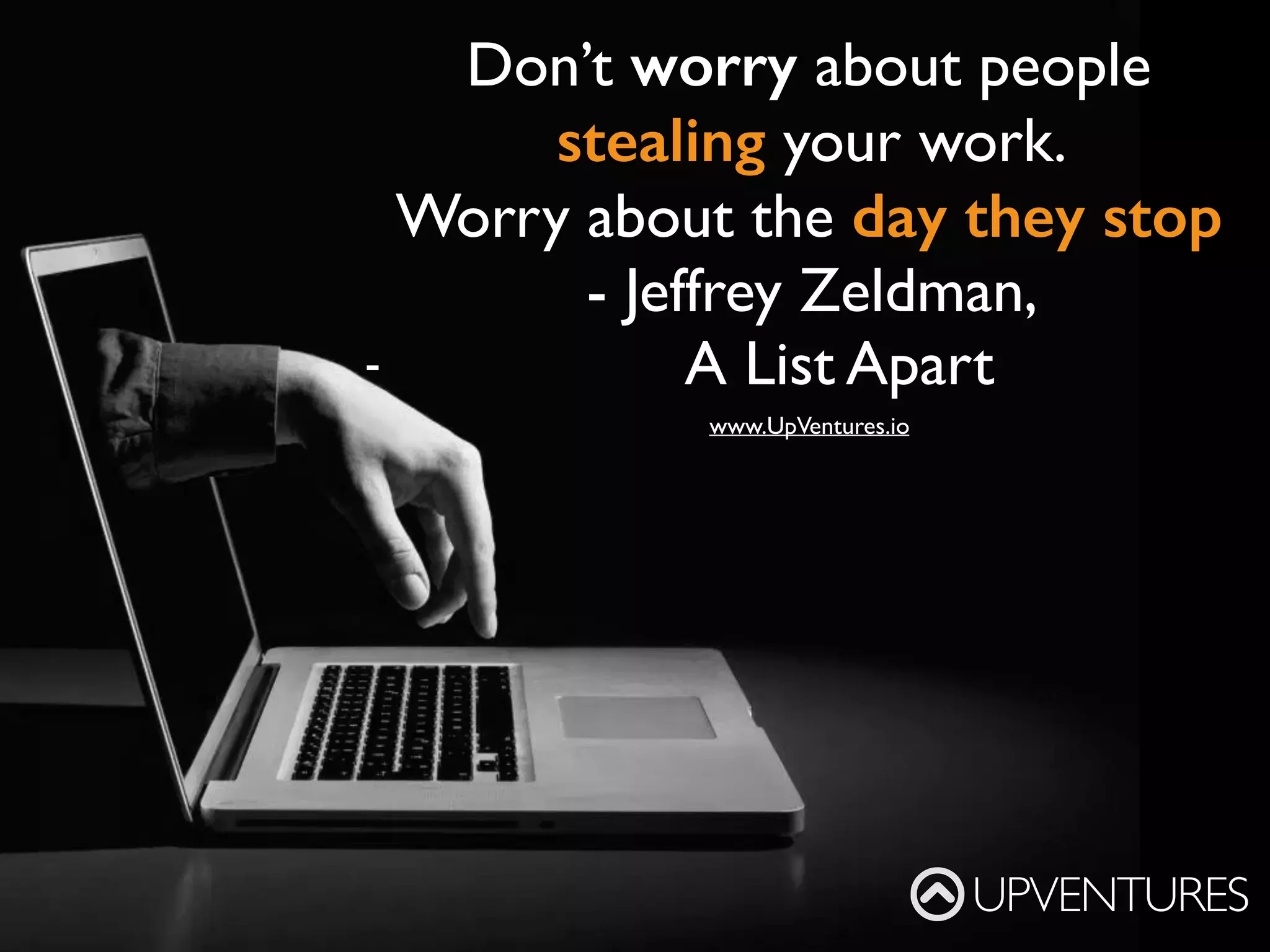 The biggest risk is not taking any risk… In
a world that’s changing really quickly, the
only strategy that is guaranteed to fail is not
taking risks - Mark Zuckerberg
UPVENTURES
www.UpVentures.io
 