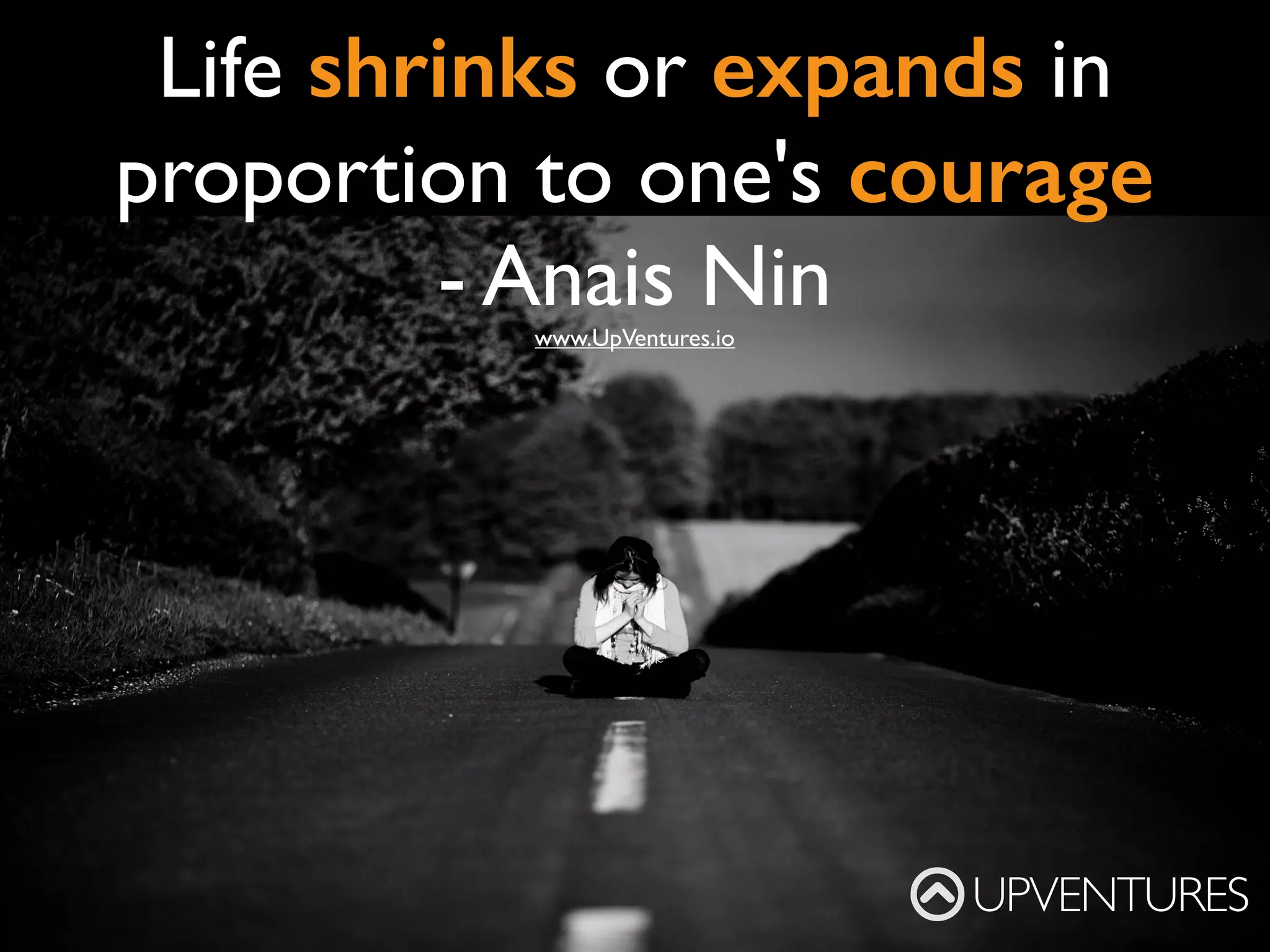 UPVENTURES
www.UpVentures.io
"Someday" is a disease that will
take your dreams to the grave with you
- Tim Ferriss
 