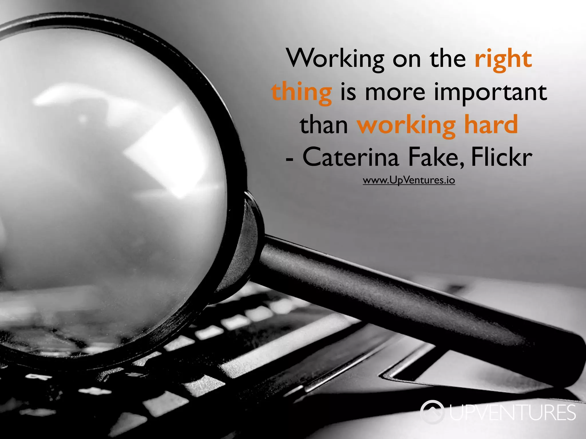 The most dangerous poison is the feeling of
achievement.The antidote is to every evening think
what can be done better tomorrow
- Ingvar Kamprad, IKEA founder
UPVENTURESwww.UpVentures.io
 