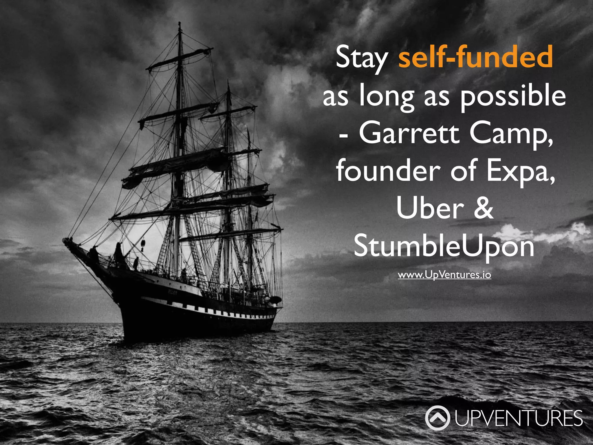 Working on the right
thing is more important
than working hard
- Caterina Fake, Flickr
UPVENTURES
www.UpVentures.io
 