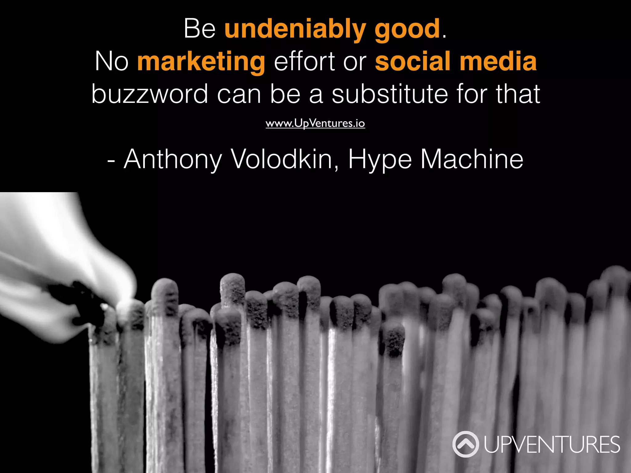 Risk more than
others think is safe.
Dream more than
others think is
practical
- Howard Schultz,
Starbucks.
UPVENTURES
www.UpVentures.io
 
