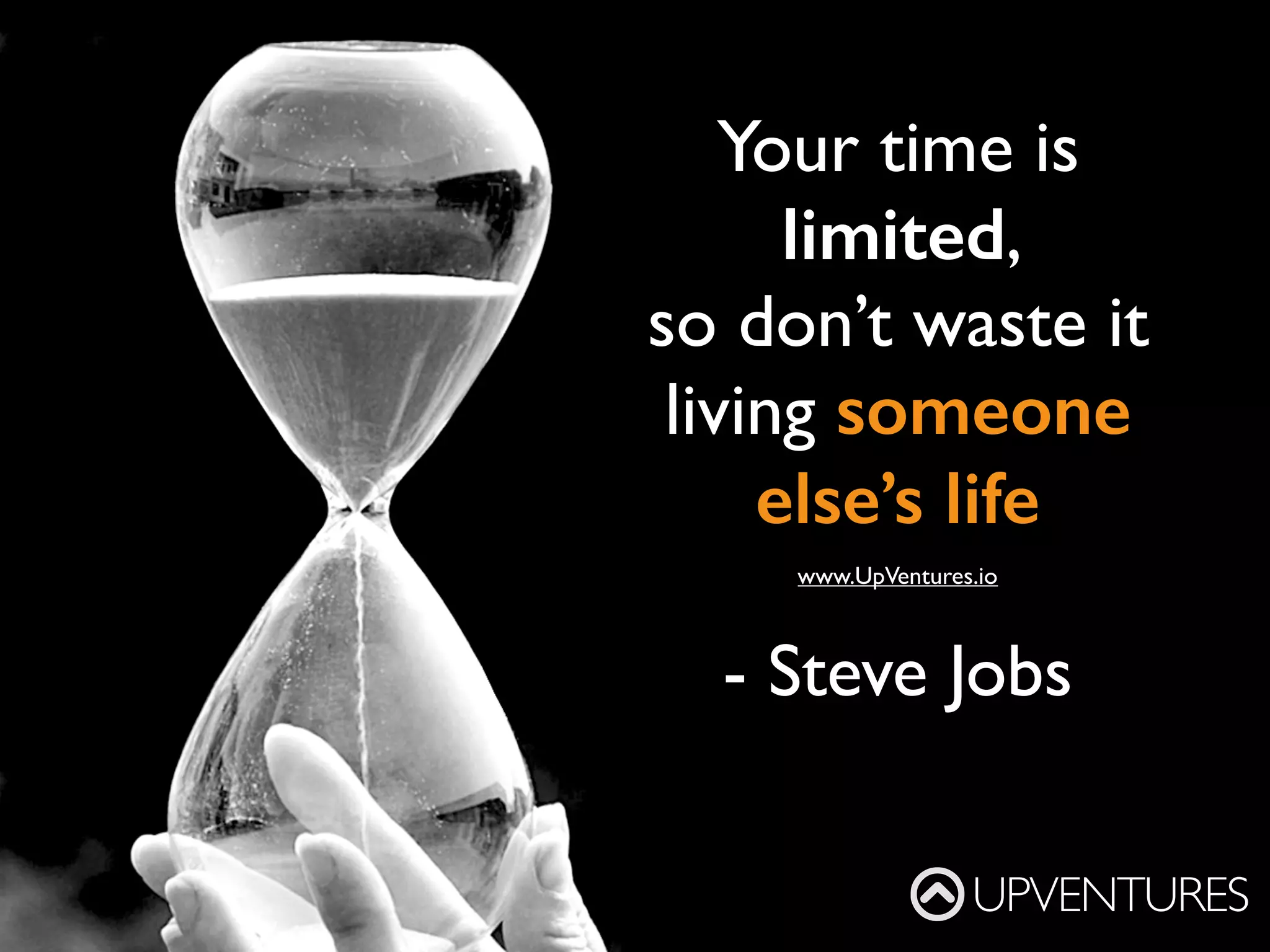 Ideas are easy.
Implementation is hard.
- Guy Kawasaki
UPVENTURES
www.UpVentures.io
 