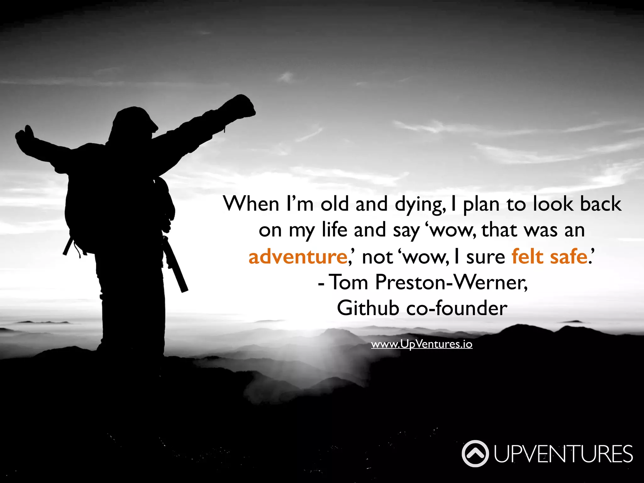 Entrepreneurship is
neither a science
nor an art. It is a
practice
– Peter Drucker
UPVENTURES
www.UpVentures.io
 