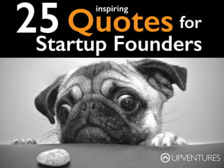 25
UPVENTURES
Quotes for
Startup Founders
inspiring
 