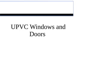 UPVC Windows and
Doors
 