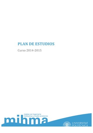  
	
  
	
  
	
  
	
  
	
  
	
  
PLAN	
  DE	
  ESTUDIOS	
  
Curso	
  2014-­‐2015	
  
 
