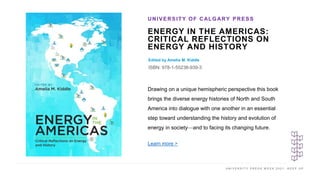 U N I V E R S I T Y P R E S S W E E K 2 0 2 1 K E E P U P
ENERGY IN THE AMERICAS:
CRITICAL REFLECTIONS ON
ENERGY AND HISTO...