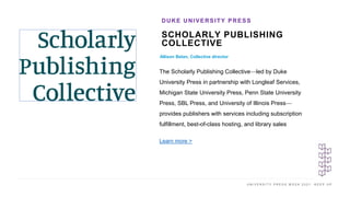 U N I V E R S I T Y P R E S S W E E K 2 0 2 1 K E E P U P
SCHOLARLY PUBLISHING
COLLECTIVE
Allison Belan, Collective direct...