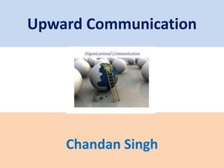 Upward Communication
Chandan Singh
 