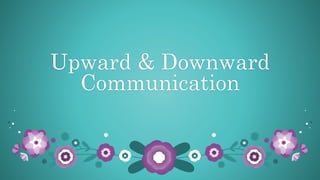 Upward & Downward
Communication
 
