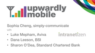 Sophia Cheng, simply-communicate
with
•  Luke Mepham, Aviva
•  Dana Leeson, BSI
•  Sharon O’Dea, Standard Chartered Bank
 