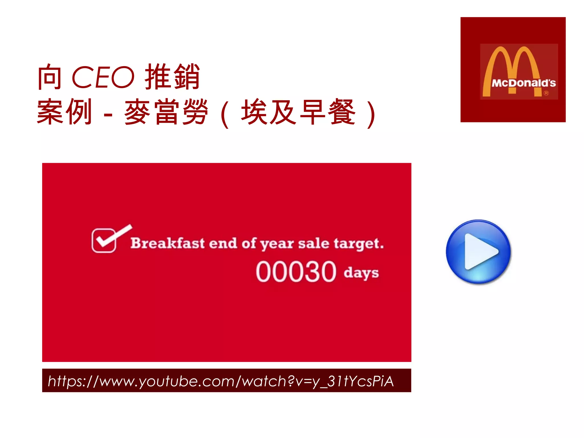 向 CEO 推銷
案例－麥當勞（埃及早餐）
https://www.youtube.com/watch?v=y_31tYcsPiA
 