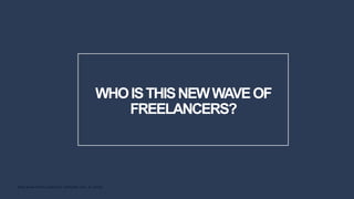 EDELMAN INTELLIGENCE/ UPWORK INC. © 2020
WHOISTHISNEWWAVEOF
FREELANCERS?
 
