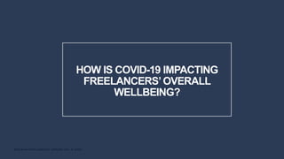 EDELMAN INTELLIGENCE/ UPWORK INC. © 2020
HOW IS COVID-19 IMPACTING
FREELANCERS’ OVERALL
WELLBEING?
 