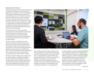 16
Data Security & Privacy
Protecting customers and securing their financial
and personal information is a high priority at
Upwork. Our customers entrust us to safeguard
their personal information and we take that
responsibility, and our commitment to use their
personal information only in ways consistent
with our privacy policy and terms of service,
extremely seriously. As such, we strive to create
a privacy culture where our employees prioritize
our responsibility to safeguard customer data,
including during their day-to-day work and
throughout the product development lifecycle,
and not as an afterthought.
Our information security team and legal
compliance team are responsible for managing
and implementing our data security and
privacy program. Our Audit Committee is
responsible for oversight, which includes plans
to mitigate cybersecurity risks and respond
to data breaches.
Our site is robust in protecting our users’
personal information and data, meeting the
rigorous privacy and security requirements of
our enterprise clients, and securing our data
and systems. To that end, we have obtained the
following security and privacy certifications:
SOC 2, Type 2 certification, PCI-DSS certification,
and U.S.-EU and U.S.-Swiss Privacy Shield
certifications. We are also TrustArc certified.
We ensure all team members who interact with
our internal systems, regardless of whether
the team member is an employee or part of
our extended workforce, undergo rigorous and
regular cybersecurity training sessions. Every
new worker undergoes information security
training as part of their onboarding process
and in 2019, we trained all team members who
routinely handle our users’ personal information
on the California Consumer Privacy Act (CCPA)
and our responsibilities under the CCPA. We
also provided all team members who administer
databases containing our users’ personal
information with data mapping and privacy
training. Further, we ensure that all relevant team
members are trained on new regulations and
compliance procedures on an ongoing basis.
Upwork operates an enterprise-wide vulnerability
risk management program that incorporates a
variety of tools and resources to create a robust,
effective program in order to efficiently identify
and remediate application vulnerabilities. Our
program consists of vulnerability scanning,
performing regular penetration tests, and a
public bug bounty program. Through the bug
bounty program, we invite researchers to test
our freelancer platform and mobile
Business Ethics, Integrity & Governance
(continued)
 